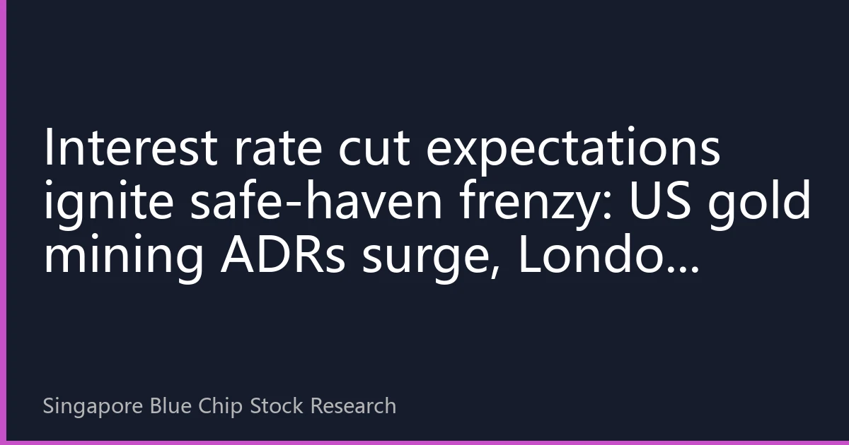 Interest rate cut expectations ignite safe-haven frenzy: US gold mining ADRs surge, London Gold returns to $2,400
