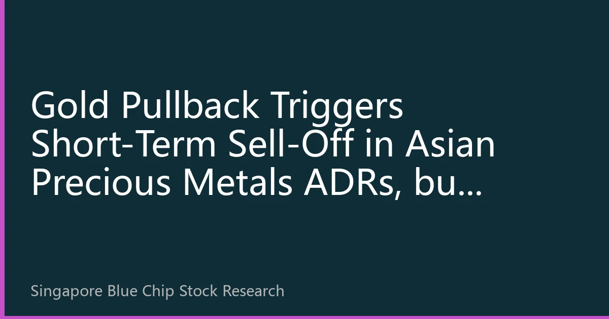 Gold Pullback Triggers Short-Term Sell-Off in Asian Precious Metals ADRs, but Institutions Reiterate 'Buy the Dip' Logic Intact