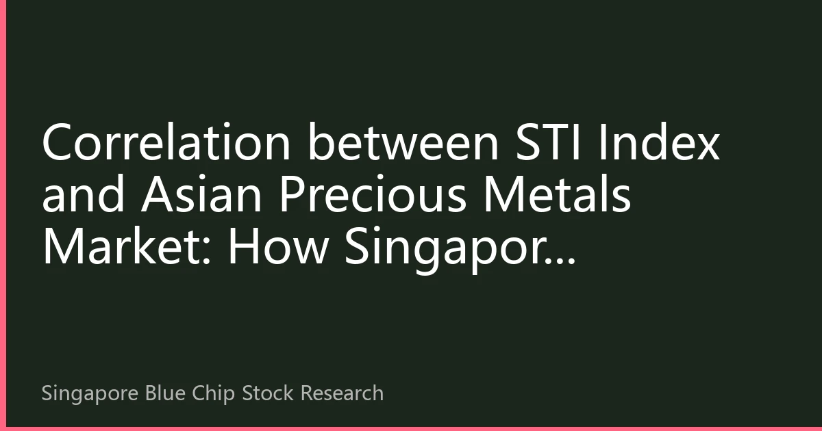 Correlation between STI Index and Asian Precious Metals Market: How Singapore Investors Can Seize Dual Opportunities in August 2026