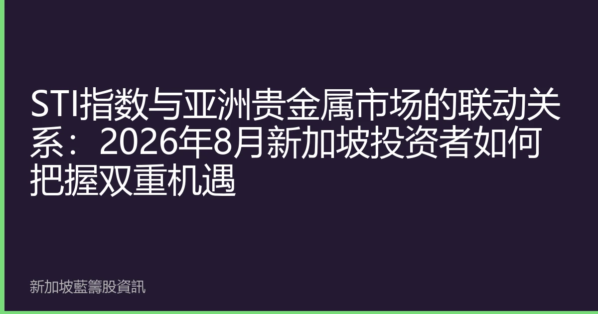 STI指数与亚洲贵金属市场的联动关系：2026年8月新加坡投资者如何把握双重机遇