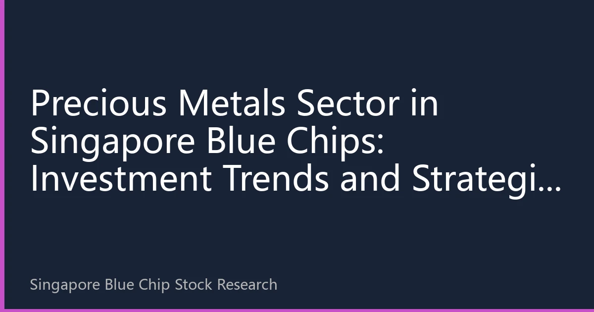 Precious Metals Sector in Singapore Blue Chips: Investment Trends and Strategic Planning for August 2026