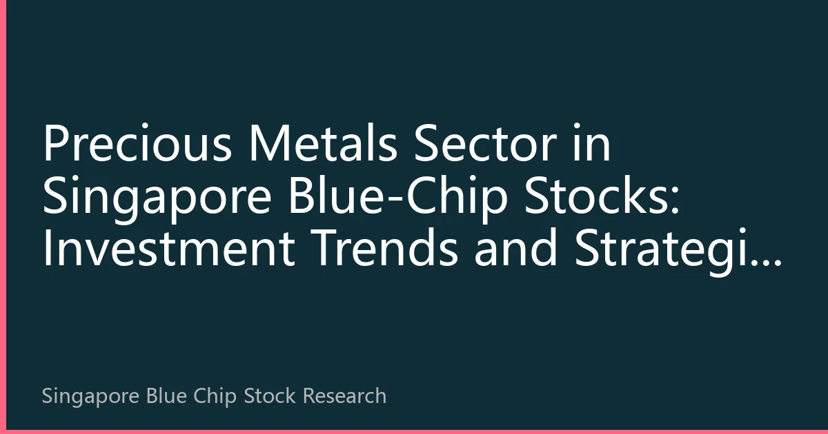 Precious Metals Sector in Singapore Blue-Chip Stocks: Investment Trends and Strategic Planning for August 2026