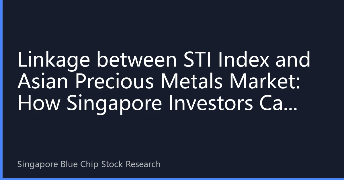 Linkage between STI Index and Asian Precious Metals Market: How Singapore Investors Can Seize Dual Opportunities in August 2026