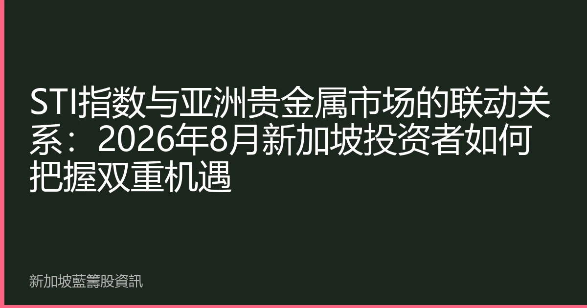 STI指数与亚洲贵金属市场的联动关系：2026年8月新加坡投资者如何把握双重机遇