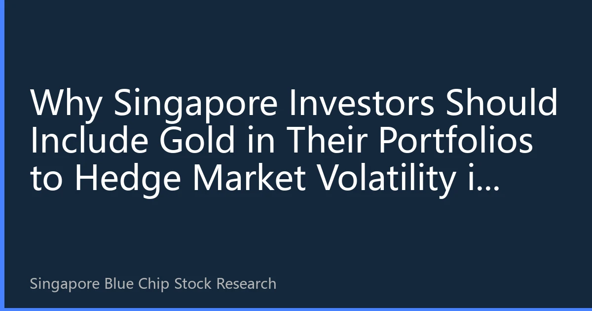 Why Singapore Investors Should Include Gold in Their Portfolios to Hedge Market Volatility in August 2026