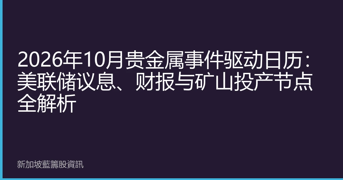 2026年10月贵金属事件驱动日历：美联储议息、财报与矿山投产节点全解析