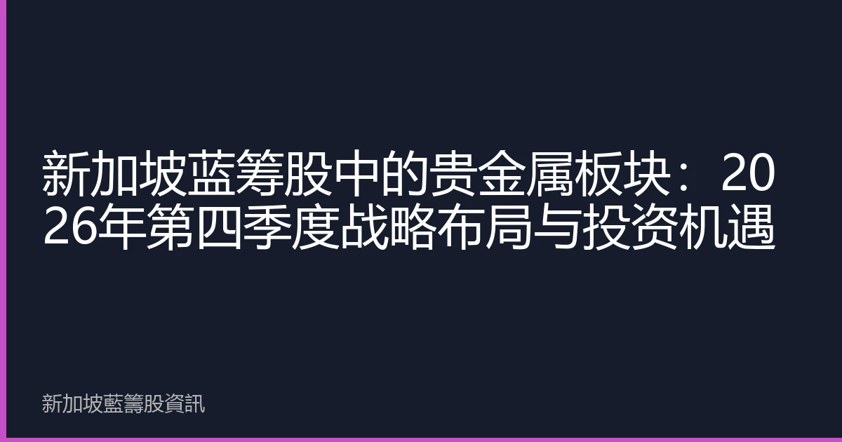 新加坡蓝筹股中的贵金属板块：2026年第四季度战略布局与投资机遇