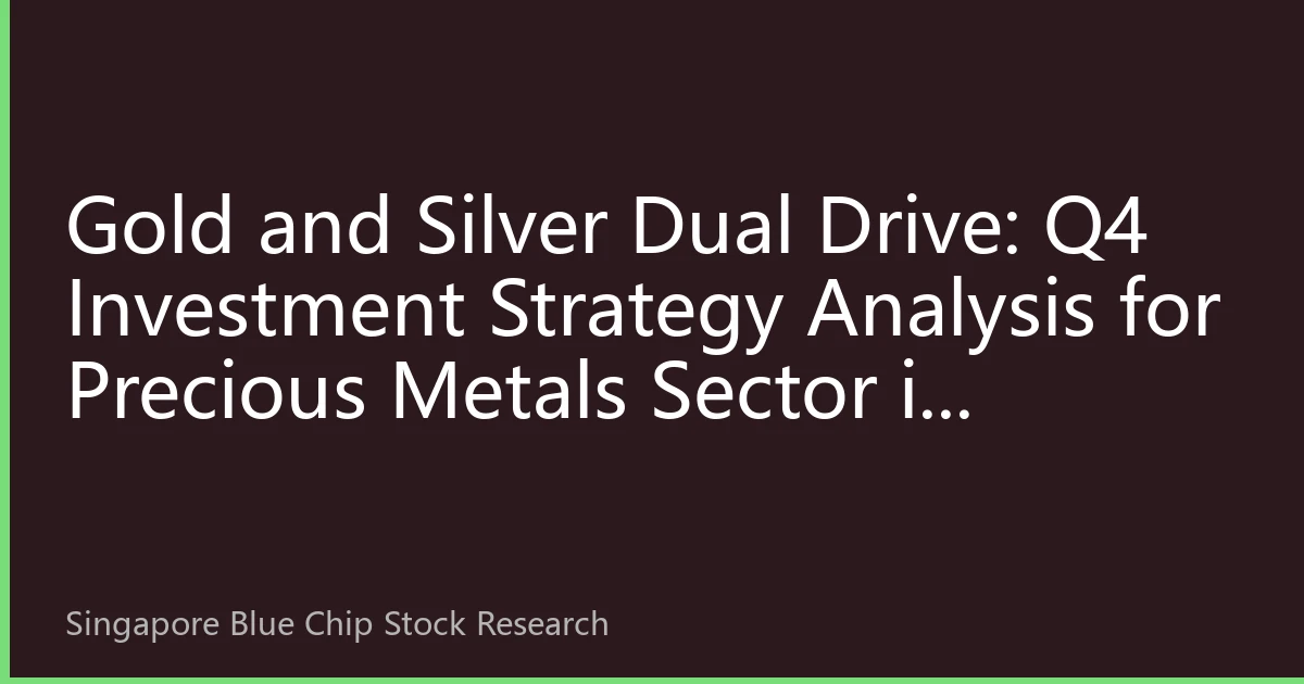 Gold and Silver Dual Drive: Q4 Investment Strategy Analysis for Precious Metals Sector in Singapore Blue-Chip Stocks