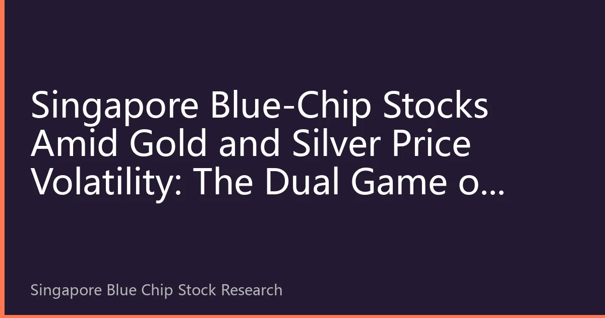 Singapore Blue-Chip Stocks Amid Gold and Silver Price Volatility: The Dual Game of Safe-Haven Assets and Investment Opportunities
